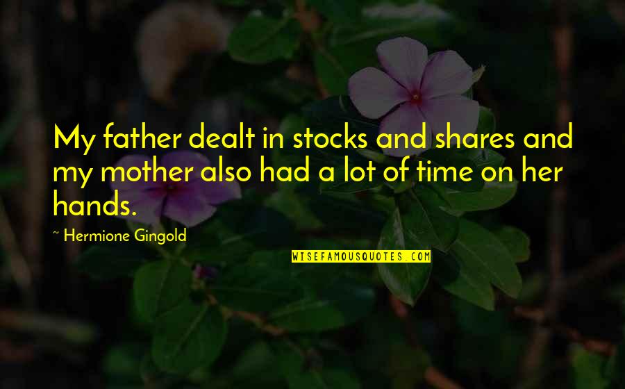 Butterflies Death Quotes By Hermione Gingold: My father dealt in stocks and shares and