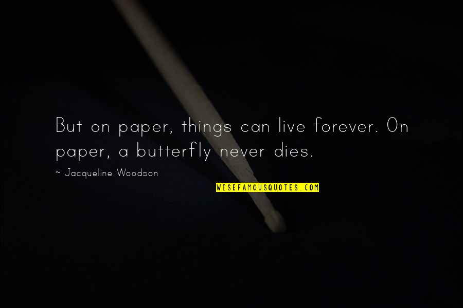 Butterflies Death Quotes By Jacqueline Woodson: But on paper, things can live forever. On