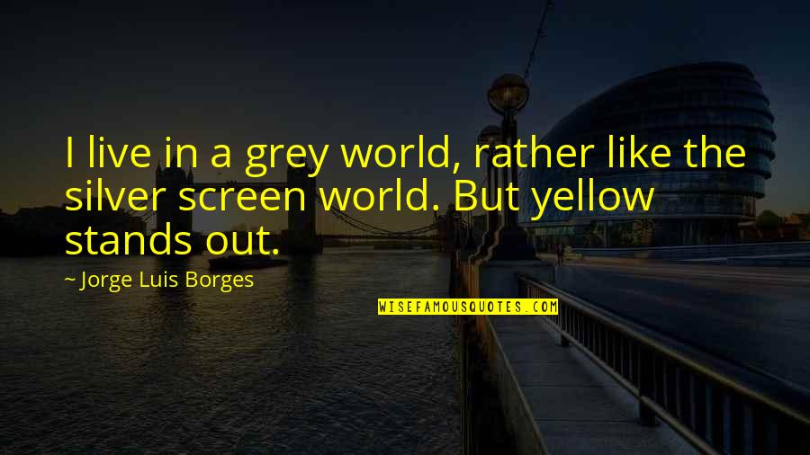Butterflies Defy Gravity Quotes By Jorge Luis Borges: I live in a grey world, rather like