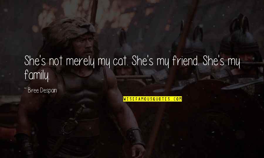 Butterflies Fly In Formation Quotes By Bree Despain: She's not merely my cat. She's my friend. Butterflies Fly In Formation Quotes By Bree Despain: She's not merely my cat. She's my friend.