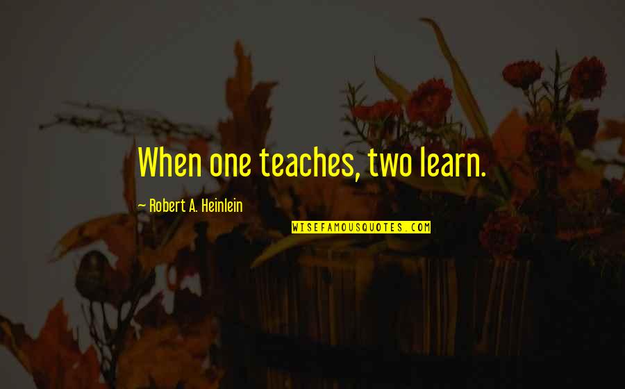 Butterflies Fly In Formation Quotes By Robert A. Heinlein: When one teaches, two learn.