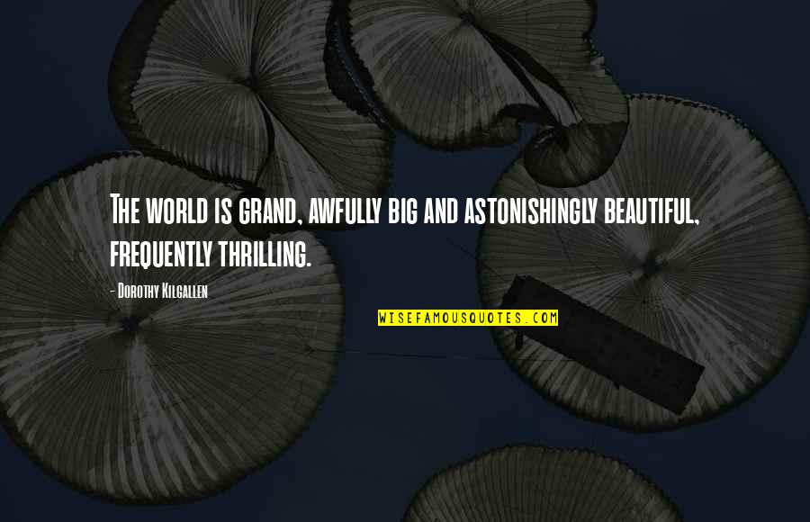 Butterflies In My Stomach Love Quotes By Dorothy Kilgallen: The world is grand, awfully big and astonishingly
