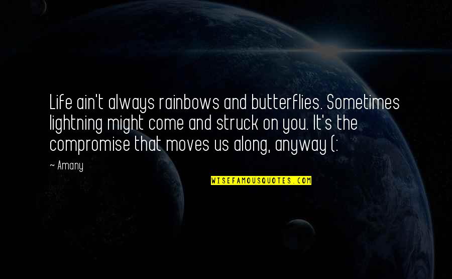 Butterflies In Your Life Quotes By Amany: Life ain't always rainbows and butterflies. Sometimes lightning