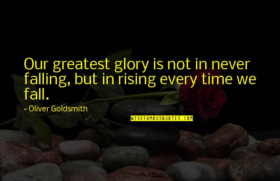 Butterflies In Your Life Quotes By Oliver Goldsmith: Our greatest glory is not in never falling,