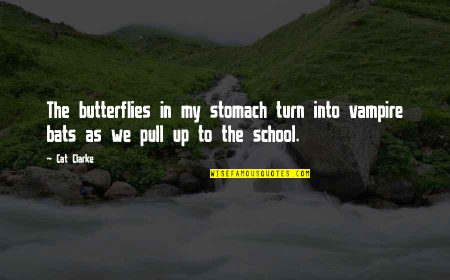 Butterflies In Your Stomach Quotes By Cat Clarke: The butterflies in my stomach turn into vampire