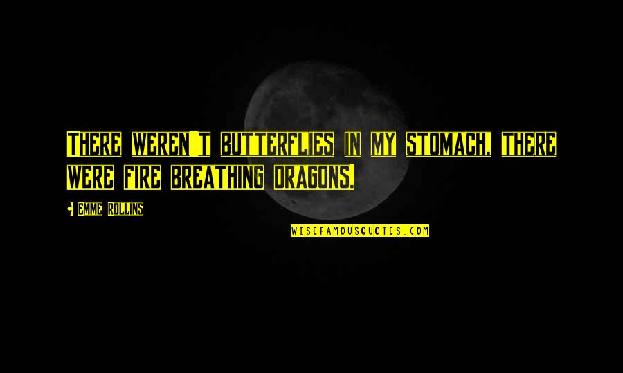 Butterflies In Your Stomach Quotes By Emme Rollins: There weren't butterflies in my stomach, there were