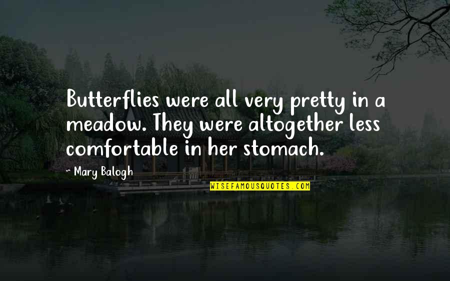 Butterflies In Your Stomach Quotes By Mary Balogh: Butterflies were all very pretty in a meadow.