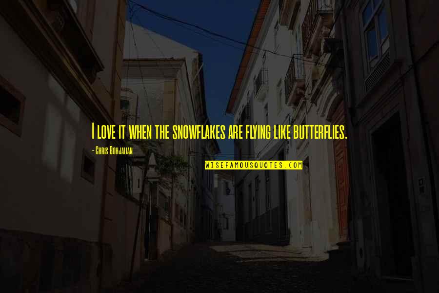 Butterflies Of Love Quotes By Chris Bohjalian: I love it when the snowflakes are flying Butterflies Of Love Quotes By Chris Bohjalian: I love it when the snowflakes are flying