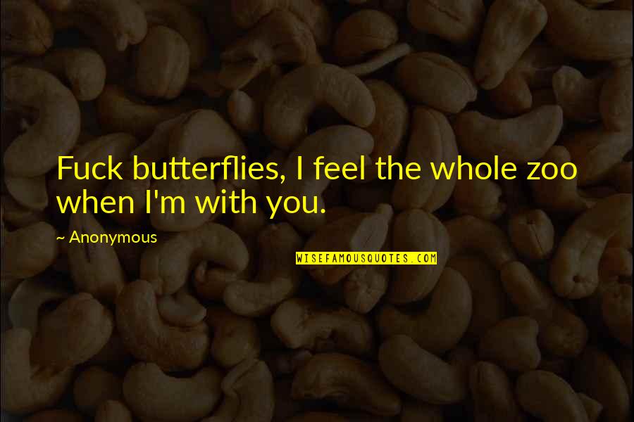 Butterflies Quotes By Anonymous: Fuck butterflies, I feel the whole zoo when