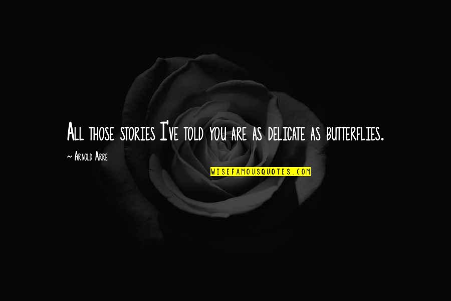 Butterflies Quotes By Arnold Arre: All those stories I've told you are as