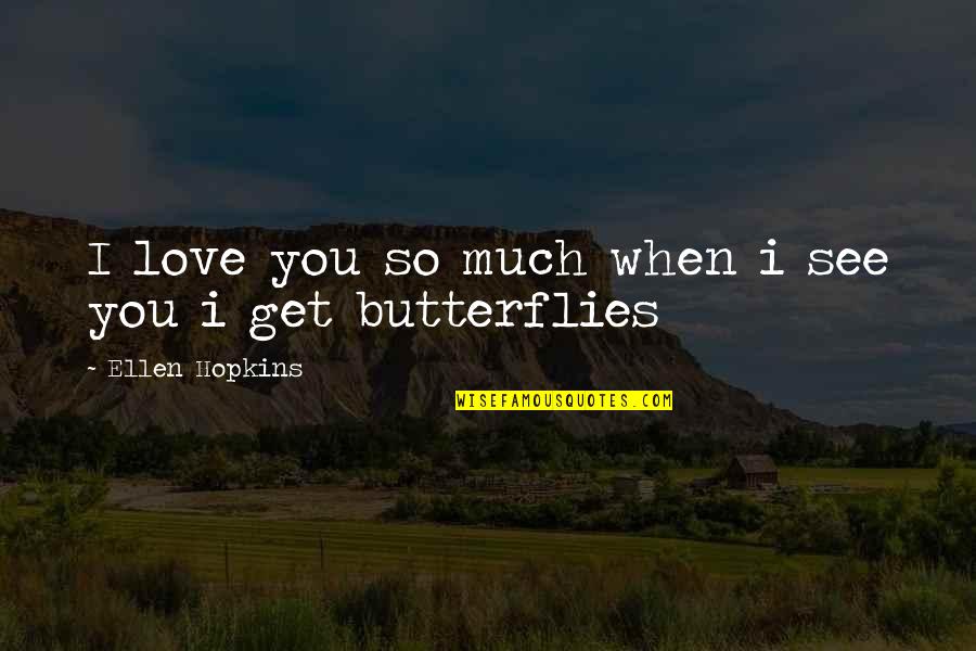 Butterflies Quotes By Ellen Hopkins: I love you so much when i see