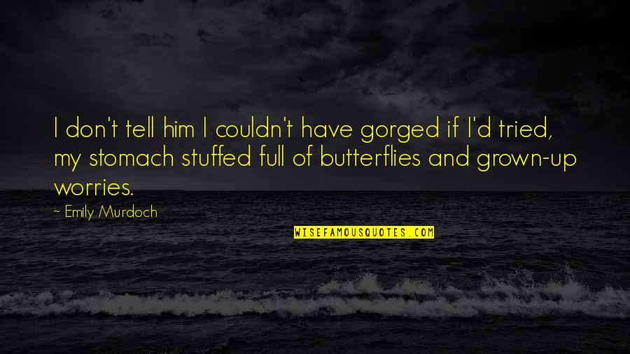 Butterflies Quotes By Emily Murdoch: I don't tell him I couldn't have gorged