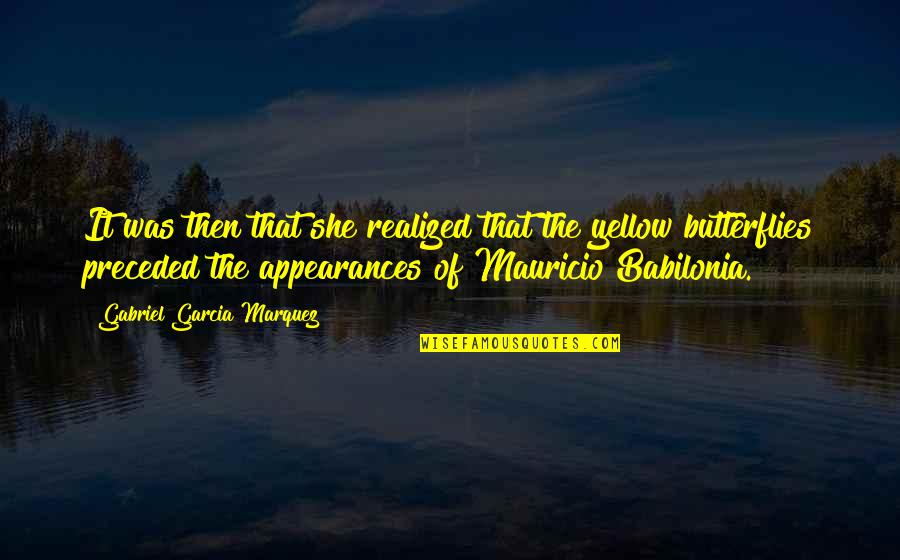 Butterflies Quotes By Gabriel Garcia Marquez: It was then that she realized that the Butterflies Quotes By Gabriel Garcia Marquez: It was then that she realized that the