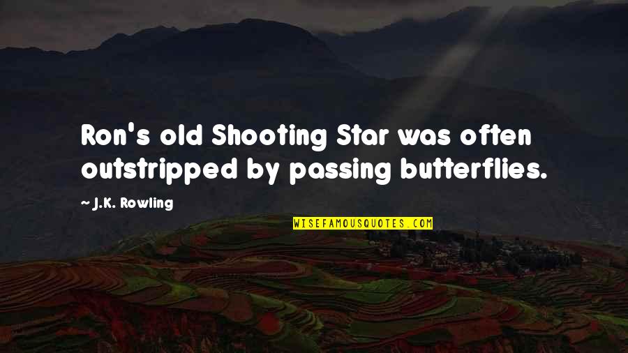 Butterflies Quotes By J.K. Rowling: Ron's old Shooting Star was often outstripped by