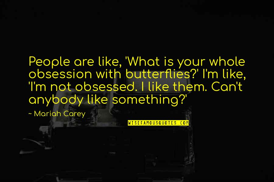 Butterflies Quotes By Mariah Carey: People are like, 'What is your whole obsession