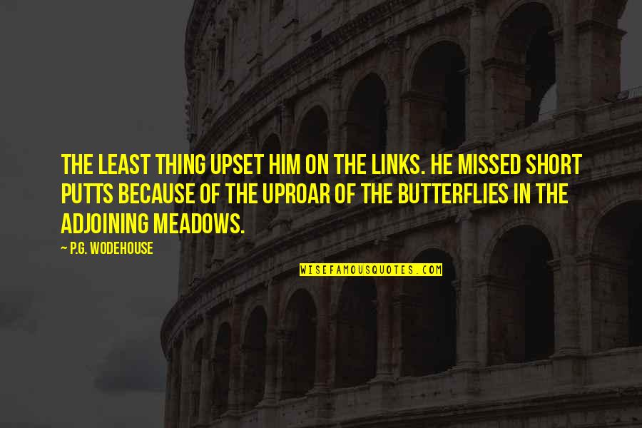 Butterflies Quotes By P.G. Wodehouse: The least thing upset him on the links.