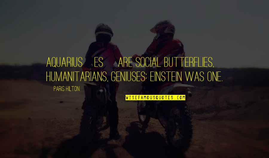 Butterflies Quotes By Paris Hilton: Aquarius[es] are social butterflies, humanitarians, geniuses: Einstein was