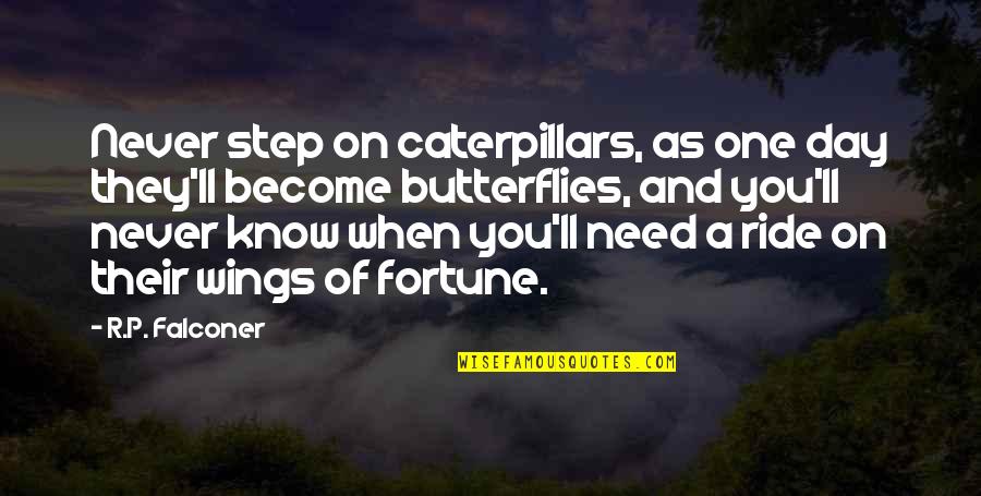 Butterflies Quotes By R.P. Falconer: Never step on caterpillars, as one day they'll