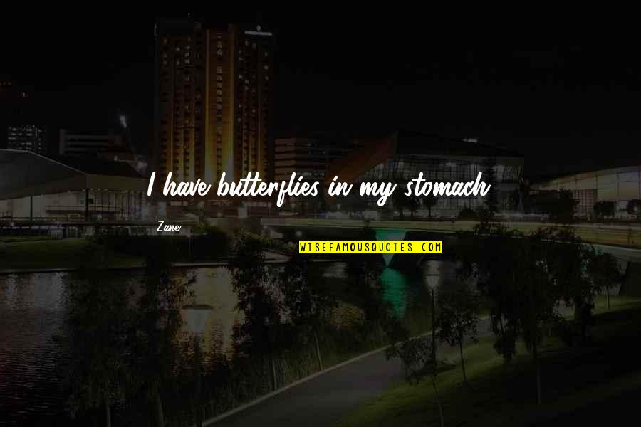 Butterflies Quotes By Zane: I have butterflies in my stomach.