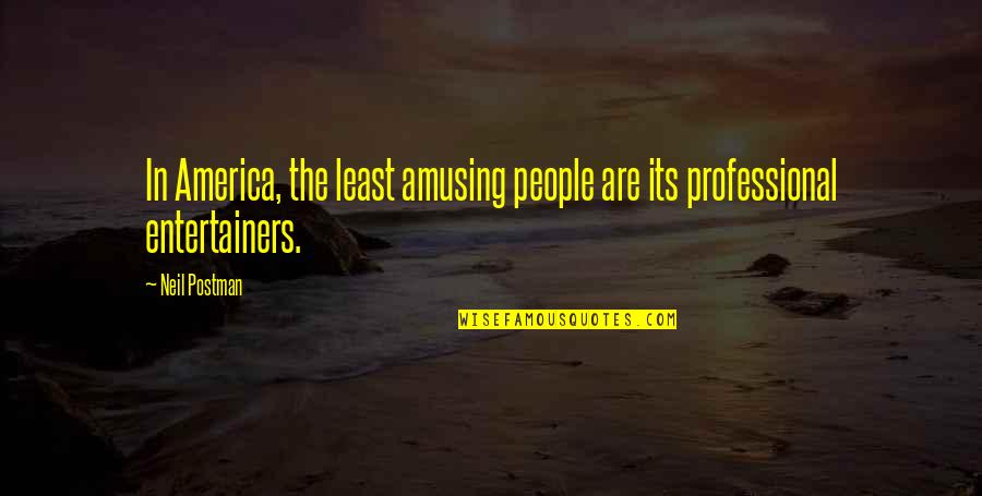 Butterflies Stomach Love Quotes By Neil Postman: In America, the least amusing people are its