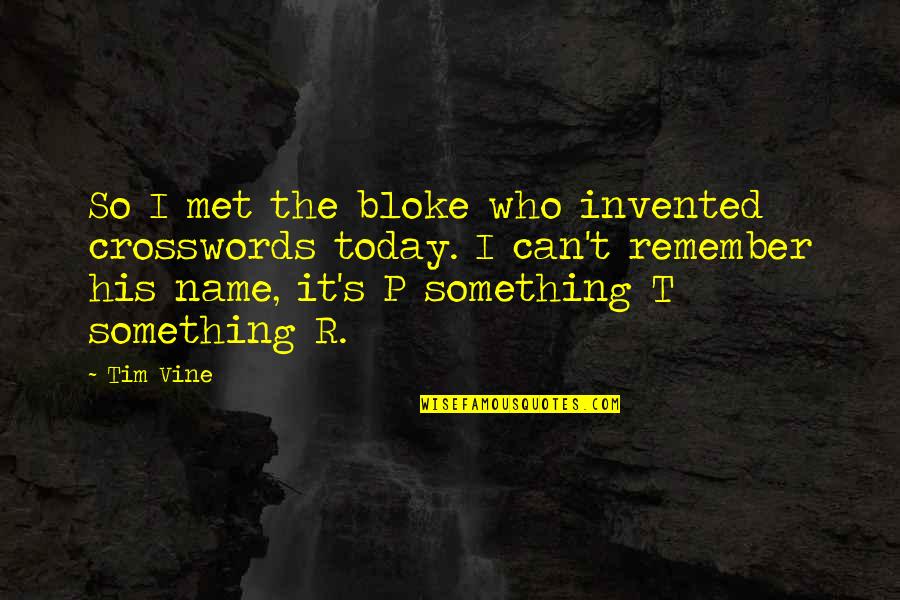 Butterfly Analogy Quotes By Tim Vine: So I met the bloke who invented crosswords Butterfly Analogy Quotes By Tim Vine: So I met the bloke who invented crosswords
