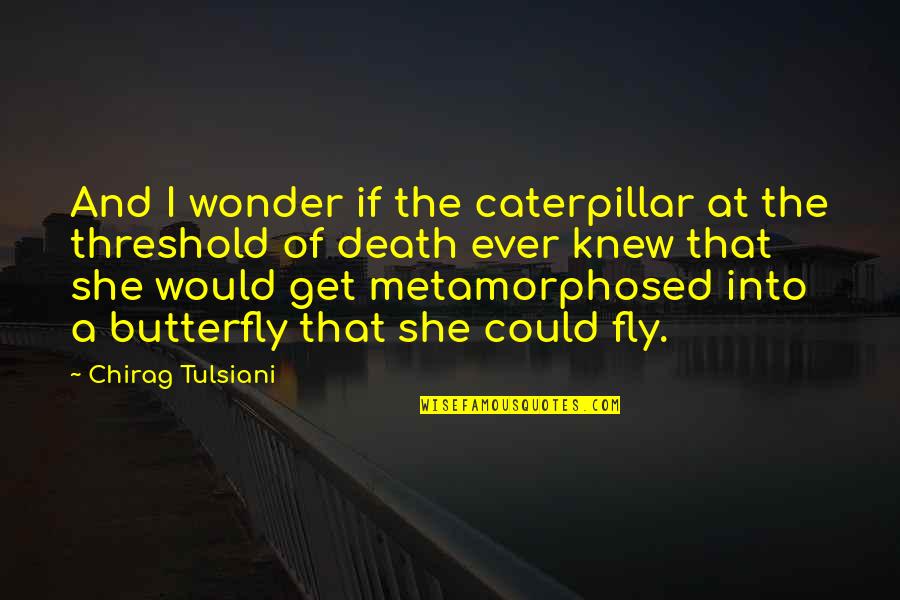 Butterfly And Caterpillar Quotes By Chirag Tulsiani: And I wonder if the caterpillar at the
