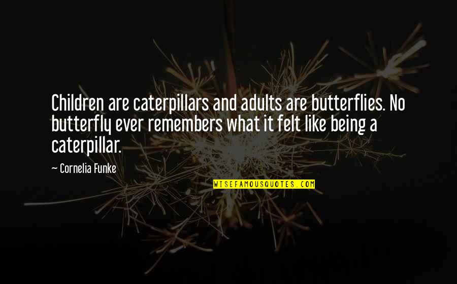 Butterfly And Caterpillar Quotes By Cornelia Funke: Children are caterpillars and adults are butterflies. No Butterfly And Caterpillar Quotes By Cornelia Funke: Children are caterpillars and adults are butterflies. No