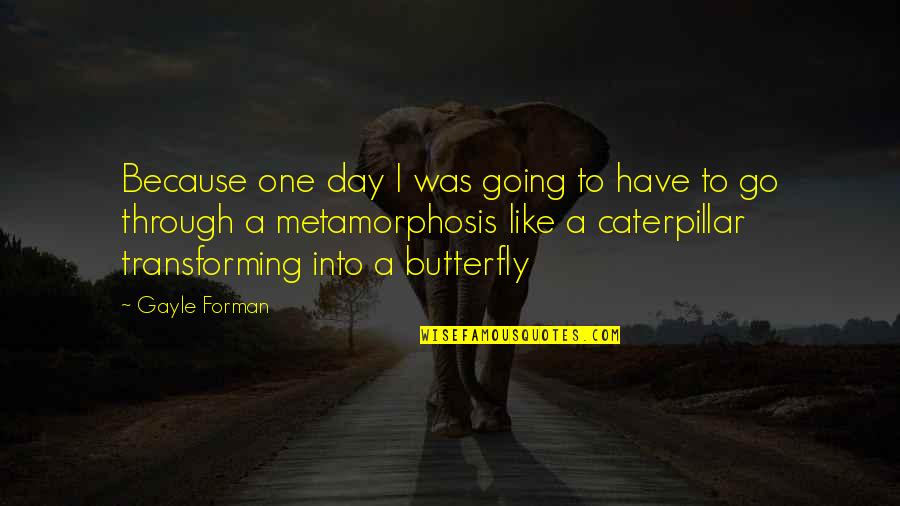 Butterfly And Caterpillar Quotes By Gayle Forman: Because one day I was going to have Butterfly And Caterpillar Quotes By Gayle Forman: Because one day I was going to have