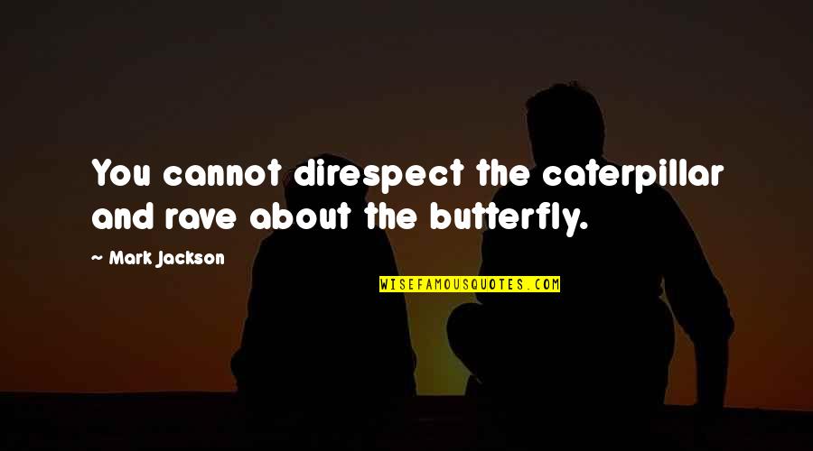 Butterfly And Caterpillar Quotes By Mark Jackson: You cannot direspect the caterpillar and rave about
