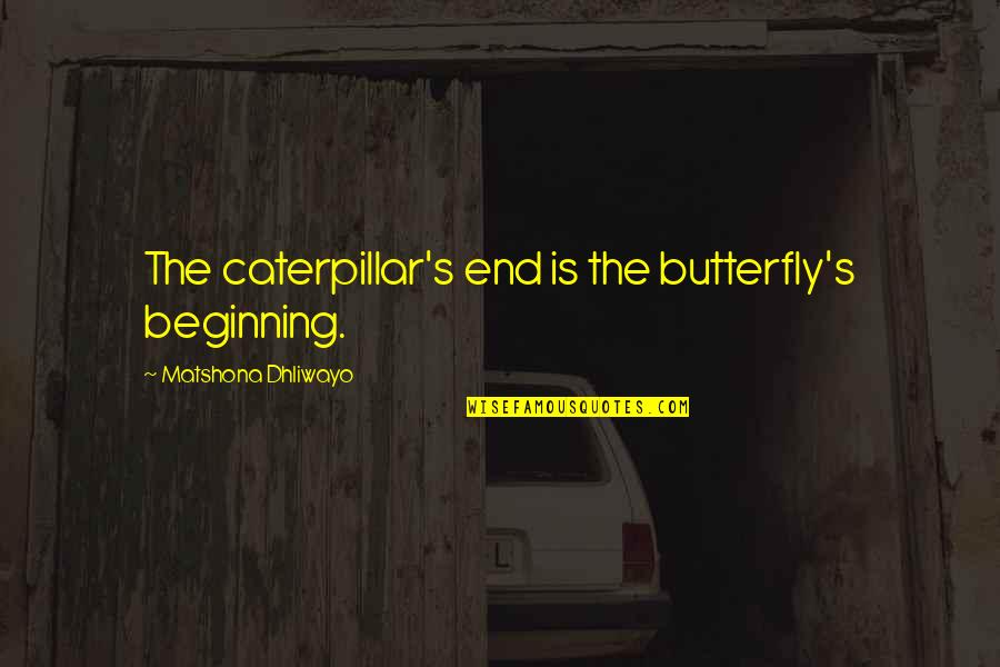 Butterfly And Caterpillar Quotes By Matshona Dhliwayo: The caterpillar's end is the butterfly's beginning. Butterfly And Caterpillar Quotes By Matshona Dhliwayo: The caterpillar's end is the butterfly's beginning.