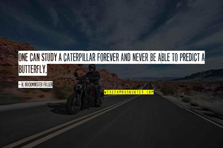 Butterfly And Caterpillar Quotes By R. Buckminster Fuller: One can study a caterpillar forever and never Butterfly And Caterpillar Quotes By R. Buckminster Fuller: One can study a caterpillar forever and never