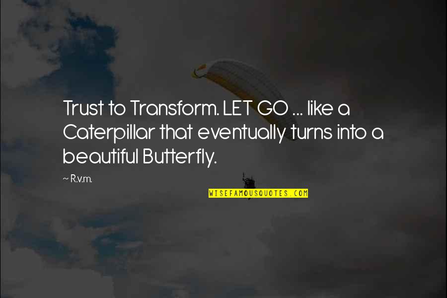 Butterfly And Caterpillar Quotes By R.v.m.: Trust to Transform. LET GO ... like a