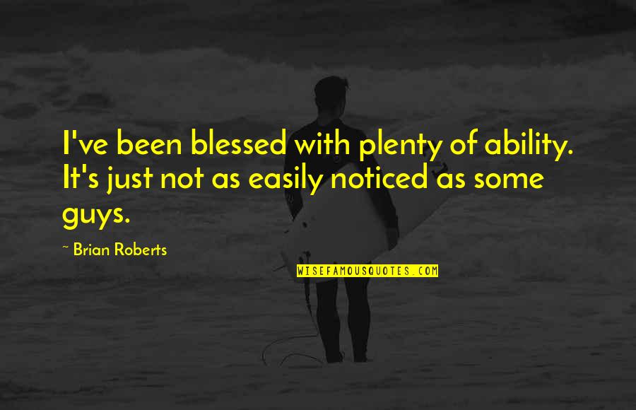 Butterfly And Change Quotes By Brian Roberts: I've been blessed with plenty of ability. It's