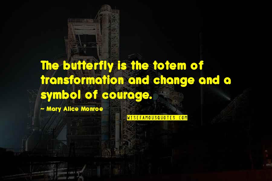Butterfly And Change Quotes By Mary Alice Monroe: The butterfly is the totem of transformation and