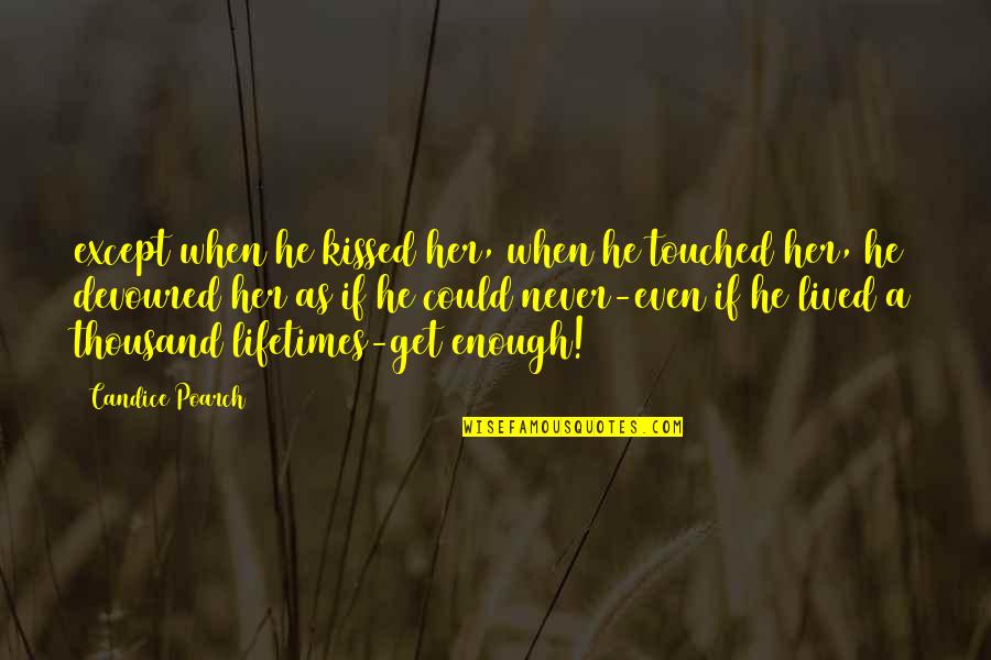 Butterfly And Deaths Quotes By Candice Poarch: except when he kissed her, when he touched