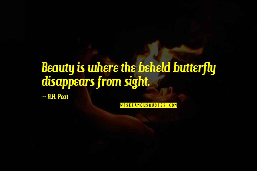 Butterfly Beauty Quotes By R.H. Peat: Beauty is where the beheld butterfly disappears from