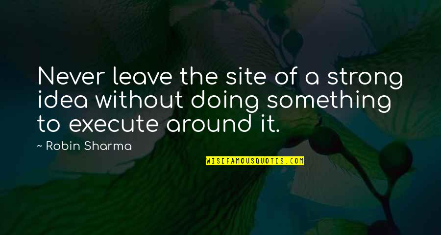 Butterfly Boucher Quotes By Robin Sharma: Never leave the site of a strong idea