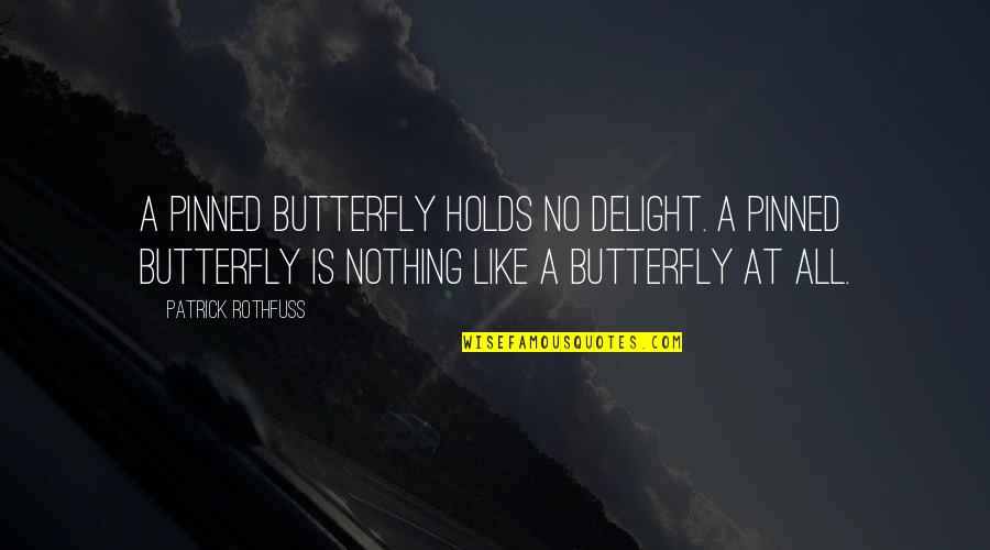 Butterfly Delight Quotes By Patrick Rothfuss: A pinned butterfly holds no delight. A pinned