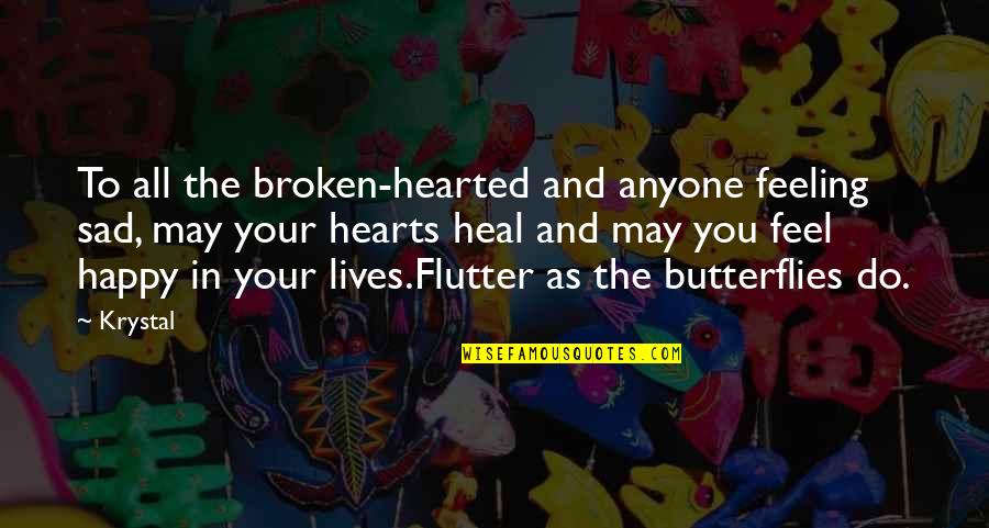 Butterfly Feeling Quotes By Krystal: To all the broken-hearted and anyone feeling sad,