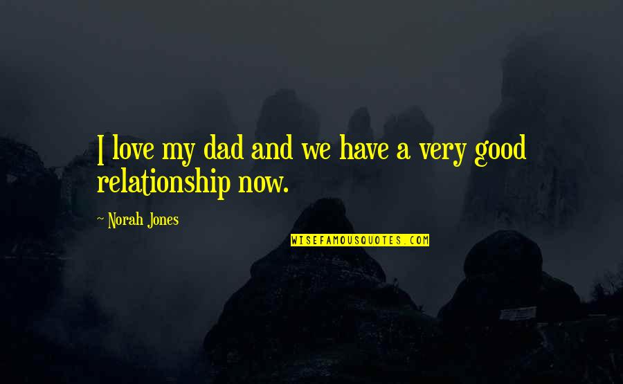 Butterfly Feeling Quotes By Norah Jones: I love my dad and we have a