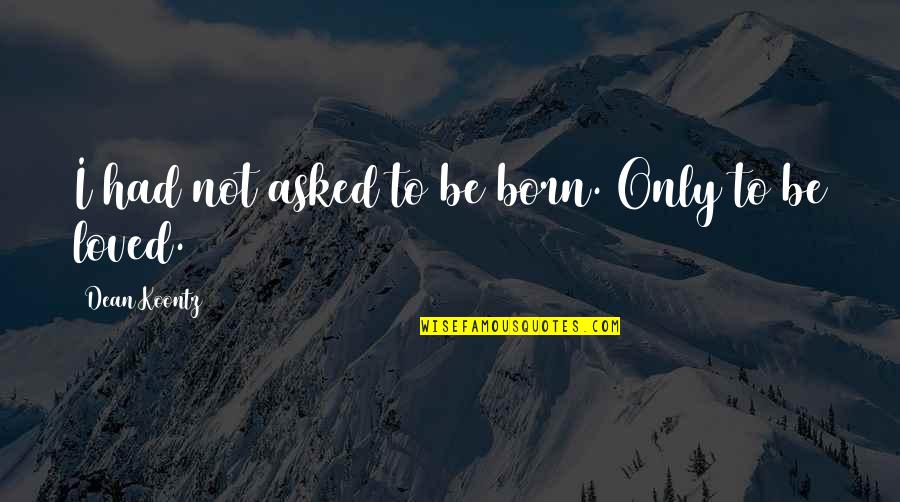 Butterfly Friend Quotes By Dean Koontz: I had not asked to be born. Only Butterfly Friend Quotes By Dean Koontz: I had not asked to be born. Only