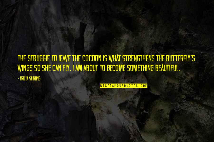 Butterfly Growth Quotes By Tricia Stirling: The struggle to leave the cocoon is what