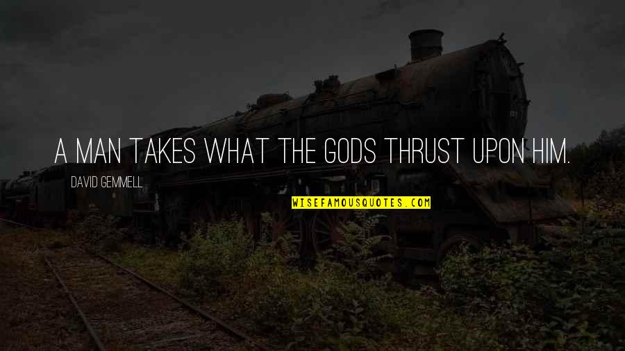 Butterfly Inspiring Quotes By David Gemmell: A man takes what the gods thrust upon Butterfly Inspiring Quotes By David Gemmell: A man takes what the gods thrust upon
