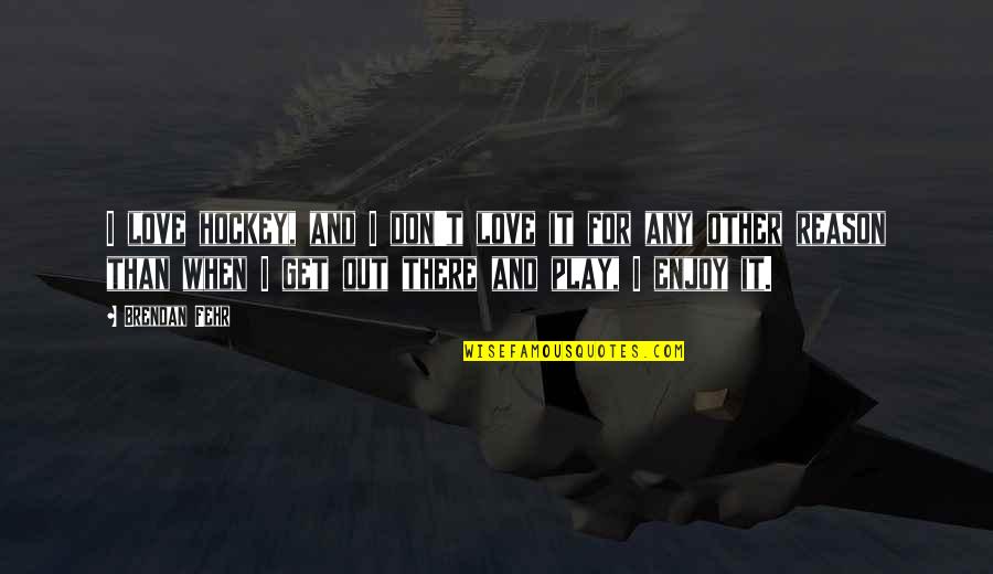 Butterfly Knives Quotes By Brendan Fehr: I love hockey, and I don't love it Butterfly Knives Quotes By Brendan Fehr: I love hockey, and I don't love it