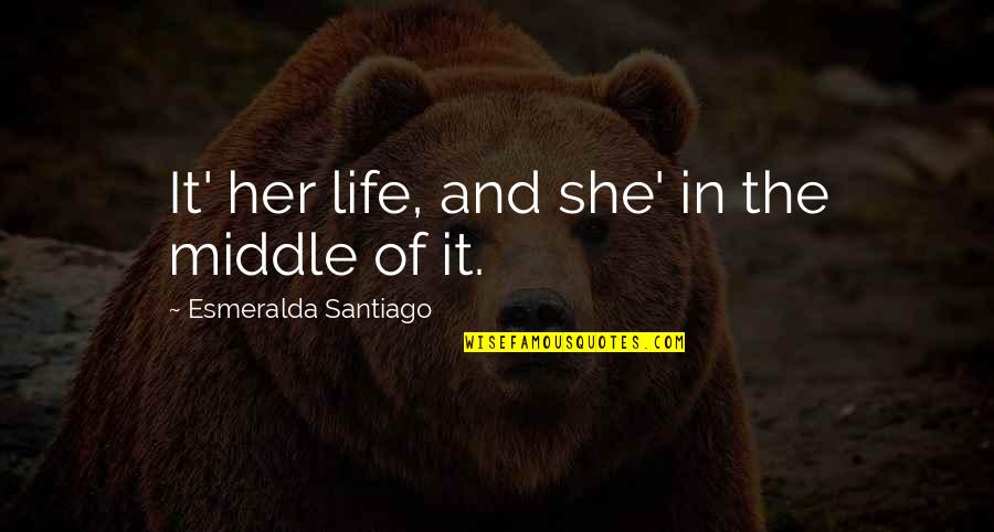 Butterfly Knives Quotes By Esmeralda Santiago: It' her life, and she' in the middle Butterfly Knives Quotes By Esmeralda Santiago: It' her life, and she' in the middle
