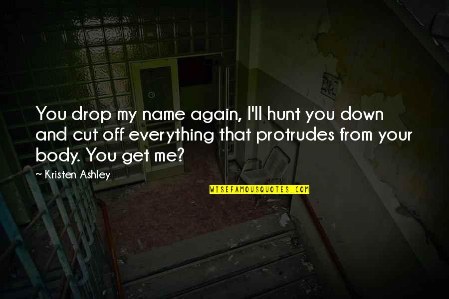 Butterfly Knives Quotes By Kristen Ashley: You drop my name again, I'll hunt you Butterfly Knives Quotes By Kristen Ashley: You drop my name again, I'll hunt you
