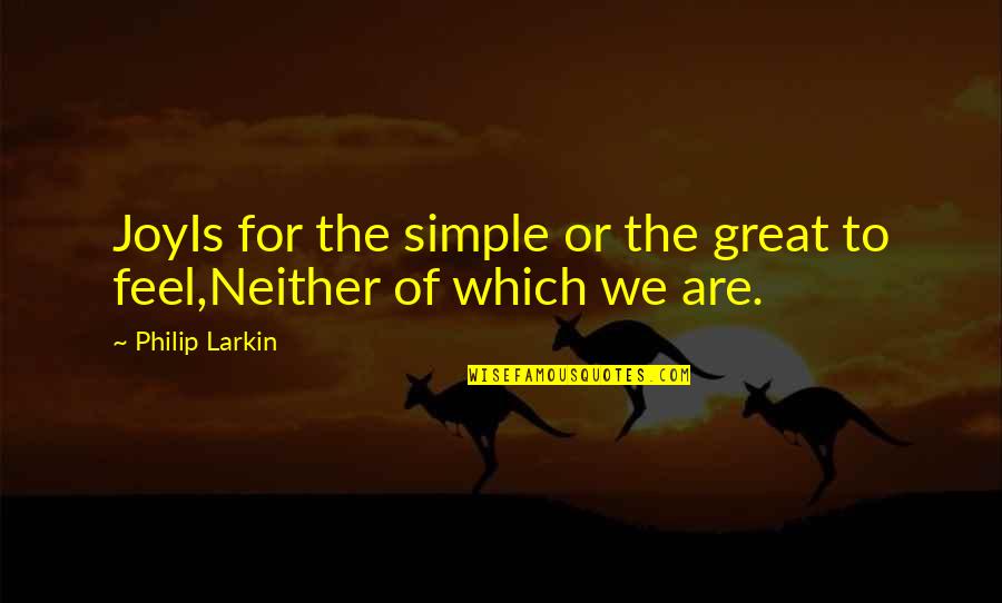 Butterfly Knives Quotes By Philip Larkin: JoyIs for the simple or the great to