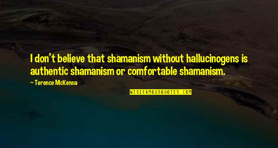 Butterfly Mania Quotes By Terence McKenna: I don't believe that shamanism without hallucinogens is