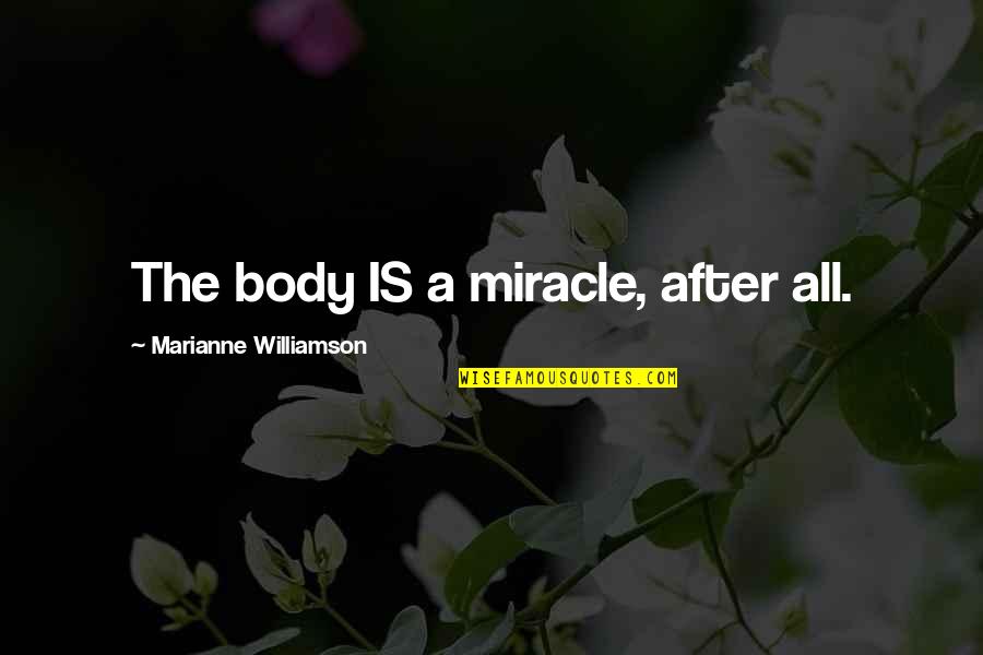 Butterfly Metamorphosis Quotes By Marianne Williamson: The body IS a miracle, after all.