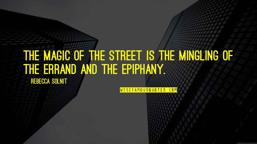 Butterfly Metamorphosis Quotes By Rebecca Solnit: The magic of the street is the mingling